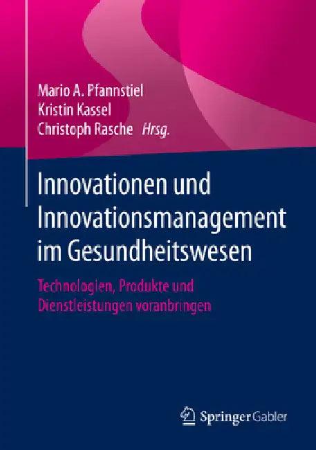 Innovationen Und Innovationsmanagement Im Gesundheitswesen (English, Mario A. Pfannstiel | Kristin Kassel | Christoph Rasche)