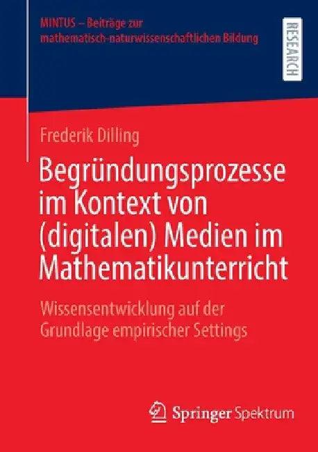 Begründungsprozesse Im Kontext Von (Digitalen) Medien Im Mathematikunterricht (English, Frederik Dilling)