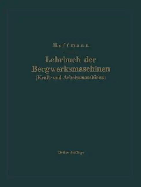 Lehrbuch Der Bergwerksmaschinen (Kraft- Und Arbeitsmaschinen) (English, H. Hoffmann)