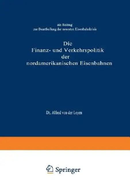 Die Finanz- Und Verkehrspolitik Der Nordamerikanischen Eisenbahnen (English, Alfred Von Der Leyen)