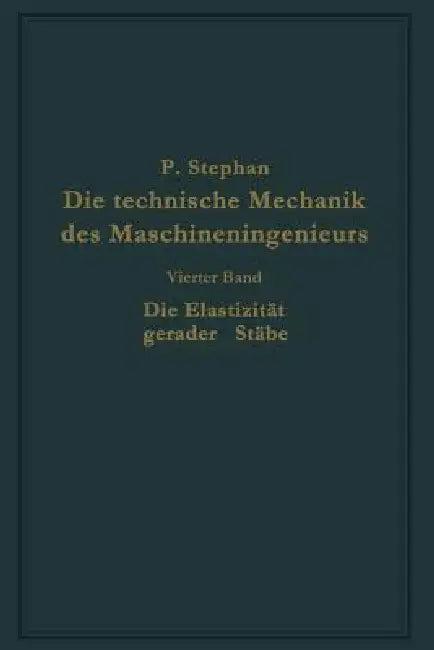 Die Technische Mechanik Des Maschineningenieurs Mit Besonderer Berücksichtigung Der Anwendungen (English, P. Stephan)