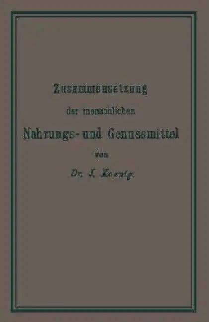 Chemische Zusammensetzung Der Menschlichen Nahrungs- Und Genussmittel (English, Josef König)