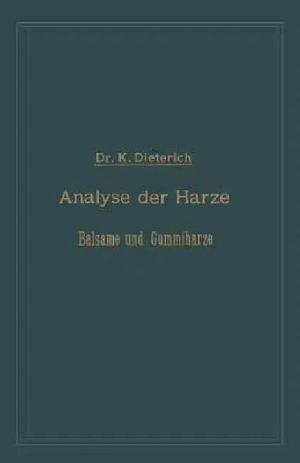 Analyse Der Harze Balsame Und Gummiharze Nebst Ihrer Chemie Und Pharmacognosie (English, Karl Dieterich)