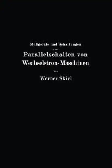 Meßgeräte Und Schaltungen Zum Parallelschalten Von Wechselstrom-Maschinen (English, Werner Skirl)
