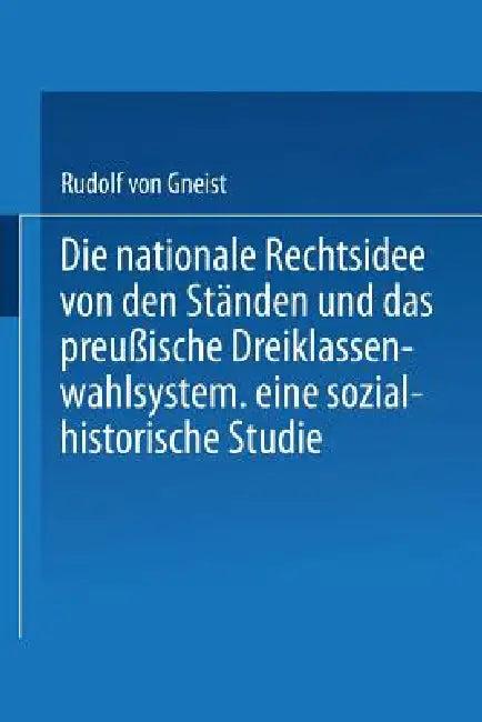 Die Nationale Rechtsidee Von Den Ständen Und Das Preußische Dreiklassenwahlsystem (English, Rudolf Gneist)