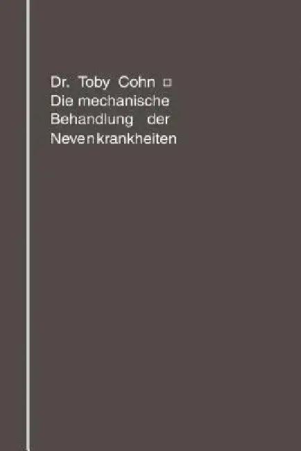 Die Mechanische Behandlung Der Nervenkrankheiten (English, Toby Cohn)