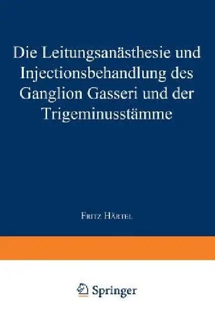 Die Leitungsanästhesie Und Injections-Behandlung Des Ganglion Gasseri Und Der Trigeminusstämme (English, Fritz Härtel)