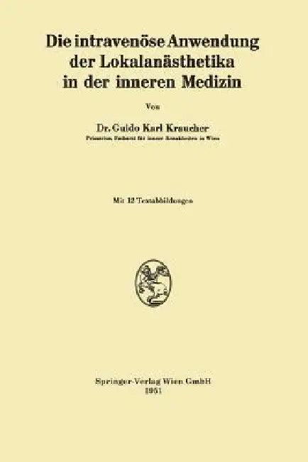 Die Intravenöse Anwendung Der Lokalanästhetika in Der Inneren Medizin (English, Guido Karl Kraucher)