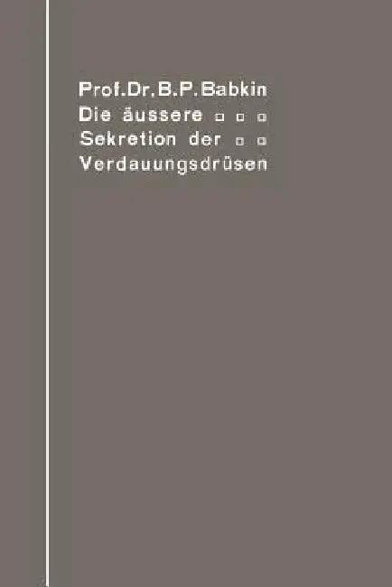 Die Äußere Sekretion Der Verdauungsdrüsen (English, Boris Petrovič Babkin)