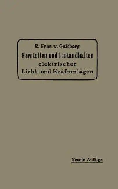 Herstellen Und Instandhalten Elektrischer Licht- Und Kraftanlagen (English, Siegmund Frh Von Gaisberg | Gottlob Lux | Carl Michalke)