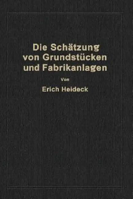Die Schätzung Von Industriellen Grundstücken Und Fabrikanlagen Sowie Von Grundstücken Und Gebäuden Z (English, Erich Heideck)