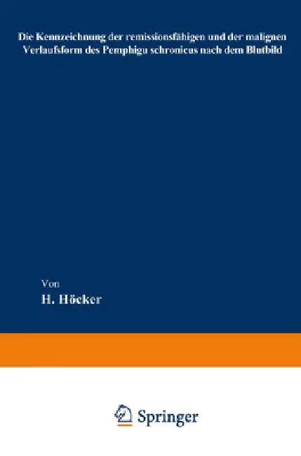 Die Kennzeichnung der remissionsfähigen und der malignen Verlaufsform des Pemphigu schronicus nach d (English, Heinrich Höcker)