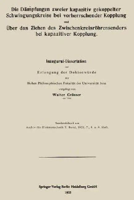 Die Dämpfungen Zweier Kapazitiv Gekoppelter Schwingungskreise Bei Vorherrschender Kopplung Und Über (English, Walter Grösser)