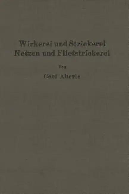 Wirkerei Und Strickerei, Netzen Und Filetstrickerei (English, Carl Aberle)