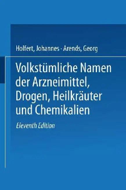 Volkstümliche Namen Der Arzneimittel, Drogen, Heilkräuter Und Chemikalien (English, Johannes Holfert | Georg Arends)