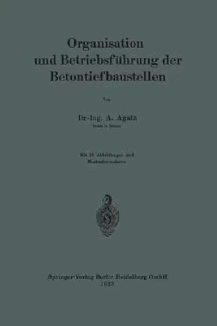 Organisation Und Betriebsführung Der Betontiefbaustellen (English, Arnold Agatz)