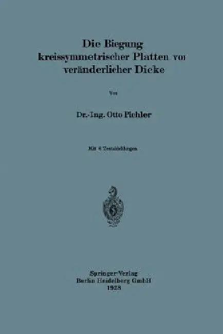 Die Biegung Kreissymmetrischer Platten Von Veränderlicher Dicke (English, Otto Pichler)