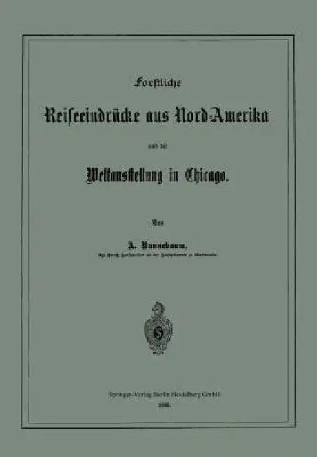 Forstliche Reiseeindrücke Aus Nord-Amerika Und Die Weltausstellung in Chicago (English, Adolf Runnebaum)