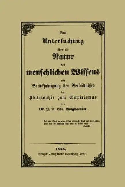 Eine Untersuchung Über Die Natur Des Menschlichen Wissens Mit Berücksichtigung Des Verhältnisses Der (English, J. A. C. Voigtlaender)