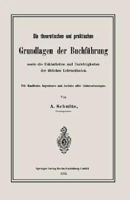 Die Theoretischen Und Praktischen Grundlagen Der Buchführung Sowie Die Unklarheiten Und Unrichtigkei (English, A. Schulte)