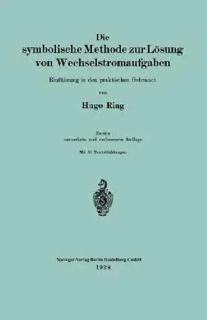 Die Symbolische Methode Zur Lösung Von Wechselstromaufgaben (English, Hugo Ring)