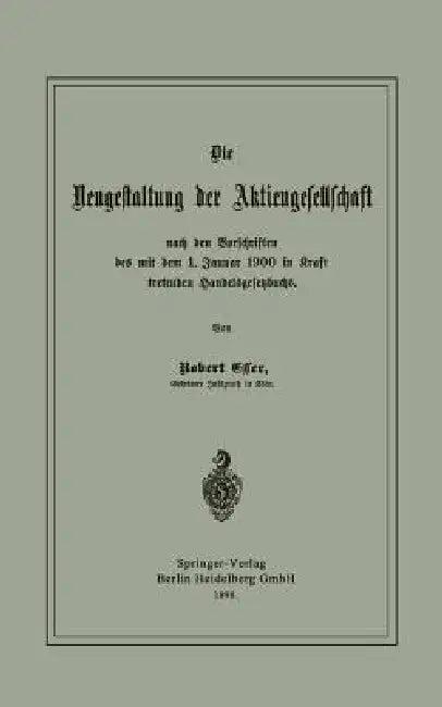 Die Neugestaltung Der Aktiengesellschaft Nach Den Vorschriften Des Mit Dem 1. Januar 1900 in Kraft T (English, Robert Esser)
