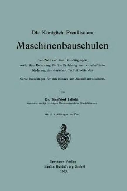 Die Königlich Preußischen Maschinenbauschulen Ihre Ziele Und Ihre Berechtigungen, Sowie Ihre Bedeutu (English, Siegfried Jakobi)