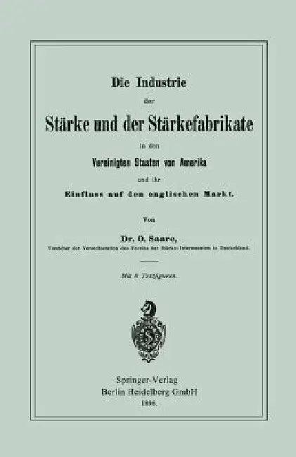 Die Industrie Der Stärke Und Der Stärkefabrikate in Den Vereinigten Staaten Von Amerika Und Ihr Einf (English, Oskar Saare)