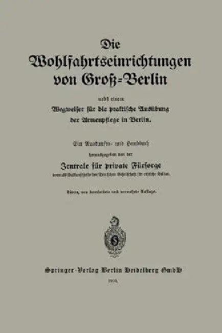 Die Wohlfahrtseinrichtungen Von Groß-Berlin Nebst Einem Wegweiser Für Die Praktische Ausübung Der Ar (English, Zentrale Für Private Fürsorge)