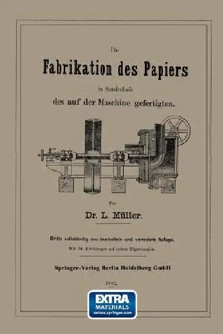 Die Fabrikation Des Papiers in Sonderheit Des Auf Der Maschine Gefertigten Nebst Gründlicher Auseina (English, L. Müller)