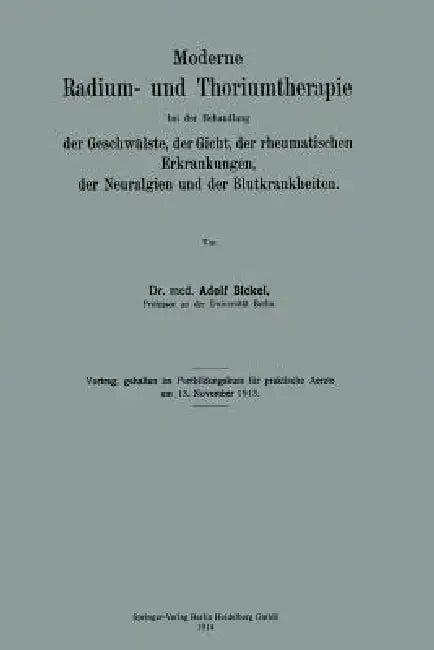 Moderne Radium- Und Thoriumtherapie Bei Der Behandlung Der Geschwülste, Der Gicht, Der Rheumatischen (English, Adolf Bickel)