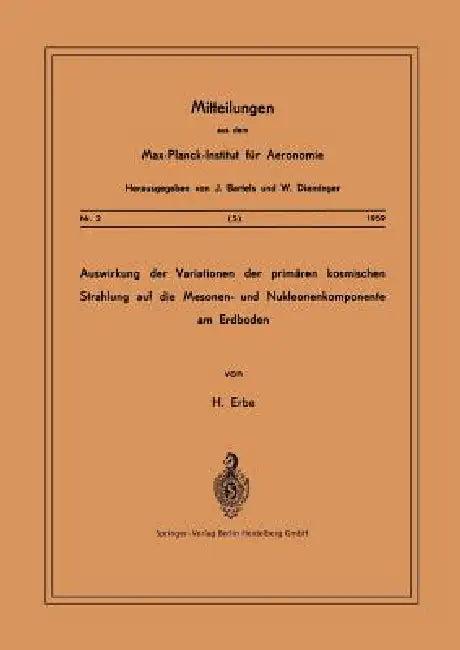 Auswirkung Der Variationen Der Primären Kosmischen Strahlung Auf Die Mesonen- Und Nucleonenkomponent (English, Hermann Erbe)
