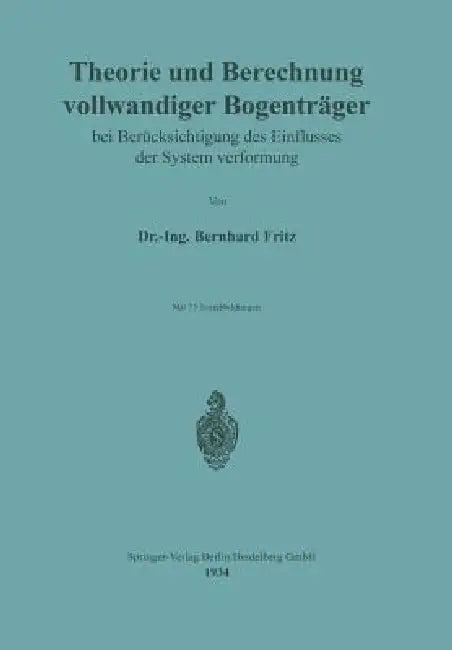 Theorie Und Berechnung Vollwandiger Bogenträger Bei Berücksichtigung Des Einflusses Der Systemverfor (English, Bernhard Fritz)