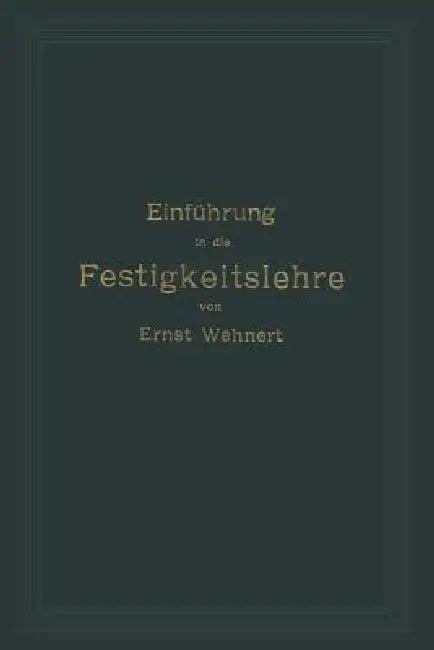 Einführung in Die Festigkeitslehre Nebst Aufgaben Aus Dem Maschinenbau Und Der Baukonstruktion (English, Ernst Wehnert)