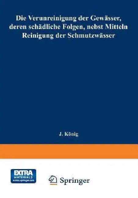 Die Verunreinigung Der Gewässer, Deren Schädliche Folgen, Nebst Mitteln Zur Reinigung Der Schmutzwäs (English, Joseph König)