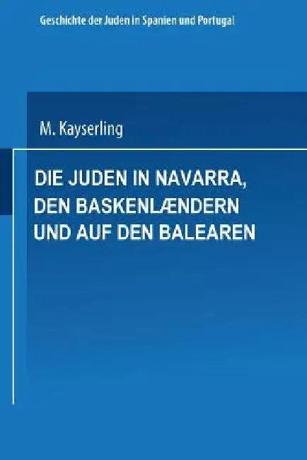 Die Juden in Navarra, Den Baskenlændern Und Auf Den Balearen (English, Meyer Kayserling)