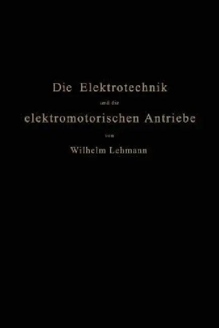 Die Elektrotechnik Und Die Elektromotorischen Antriebe (English, Wilhelm Lehmann)