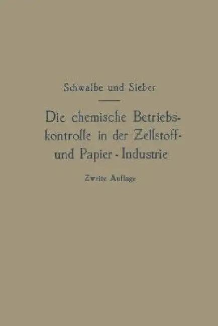 Die Chemische Betriebskontrolle in Der Zellstoff- Und Papier-Industrie Und Anderen Zellstoff Verarbe (English, Carl Gustav Schwalbe)