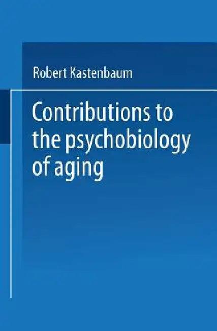 Contributions to the Psychobiology of Aging (English, Robert Kastenbaum)
