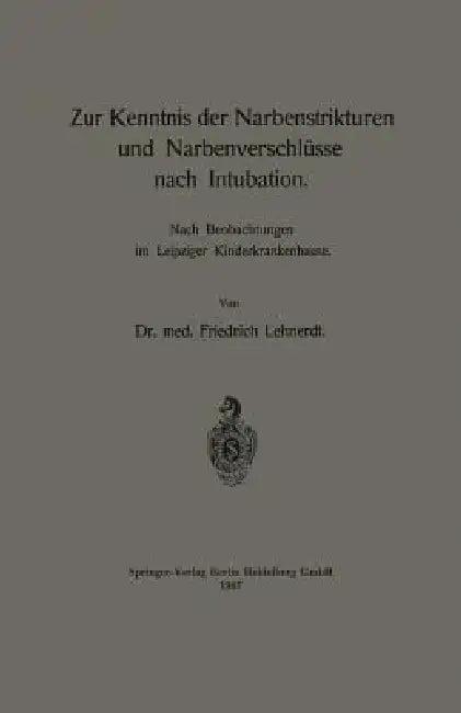 Zur Kenntnis Der Narbenstrikturen Und Narbenverschlüsse Nach Intubation (English, Friedrich Lehnerdt)