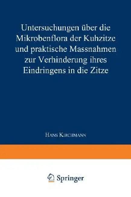 Untersuchungen Über Die Mikrobenflora Der Kuhzitze Und Praktische Massnahmen Zur Verhinderung Ihres (English, Hans Kirchmann)