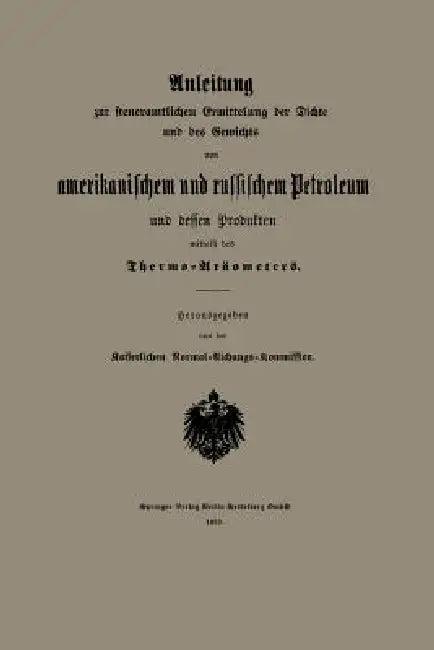 Anleitung Zur Steueramtlichen Ermittelung Der Dichte Und Des Gewichts Von Amerikanischem Und Russisc (English, Kaiserlichen Normal-Aichungs-Kommission)