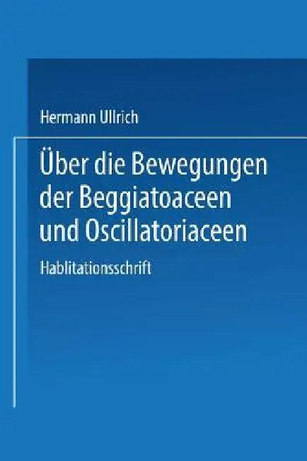 Über Die Bewegungen Der Beggiatoaceen Und Oscillatoriaceen (English, Hermann Ullrich)
