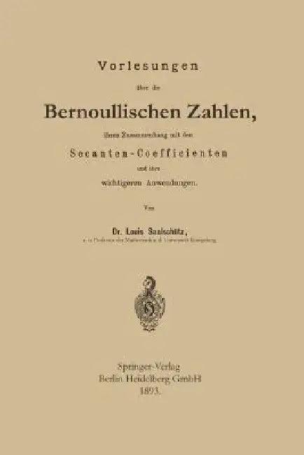 Vorlesungen Über Die Bernoullischen Zahlen, Ihren Zusammenhang Mit Den Secanten -- Coefficienten Und (English, Louis Saalschütz)