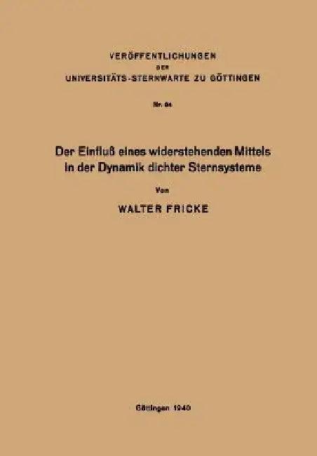 Der Einfluß Eines Widerstehenden Mittels in Der Dynamik Dichter Sternsysteme (English, Walter Fricke)