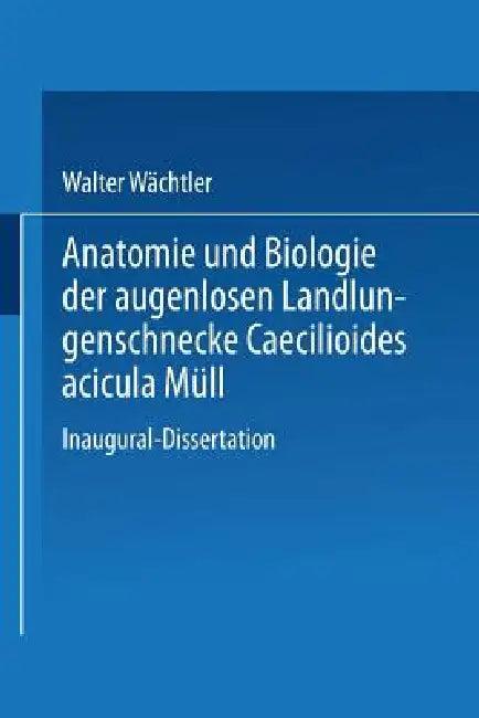 Anatomie Und Biologie Der Augenlosen Landlungenschnecke Caecilioides Acicula Müll (English, Walter Wächtler)