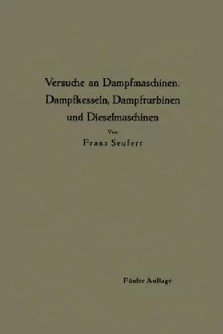 Anleitung Zur Durchführung Von Versuchen an Dampfmaschinen, Dampfkesseln, Dampfturbinen Und Dieselma (English, Franz Seufert)