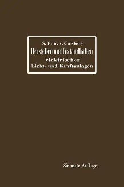 Herstellen Und Instandhalten Elektrischer Licht- Und Kraftanlagen (English, Siegmund Frh Von Gaisberg | Gottlob Lux | Carl Michalke)