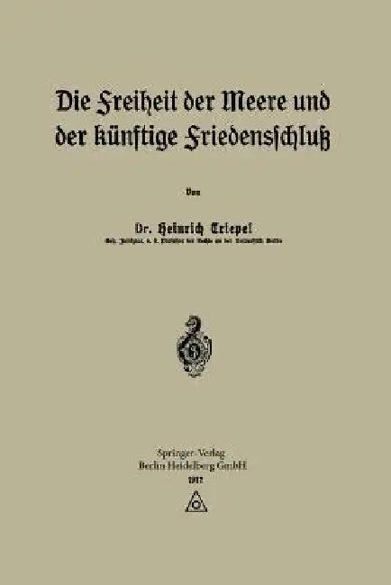 Die Freiheit Der Meere Und Der Künftige Friedensschluß (English, Heinrich Triepel)