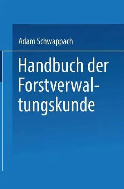 Handbuch Der Forstverwaltungskunde (English, Adam Schwappach)